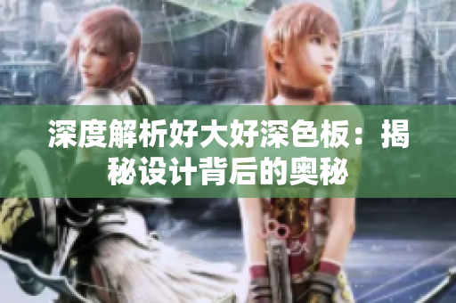 深度解析好大好深色板：揭秘设计背后的奥秘