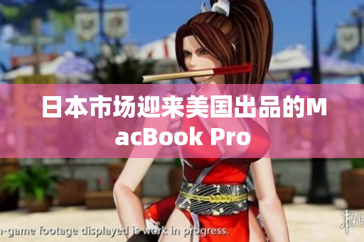 日本市场迎来美国出品的MacBook Pro