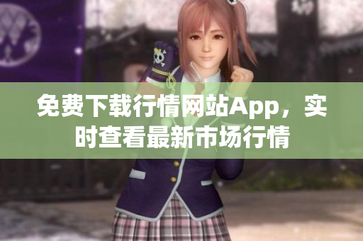 免费下载行情网站App，实时查看最新市场行情