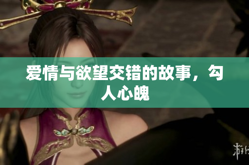 爱情与欲望交错的故事，勾人心魄