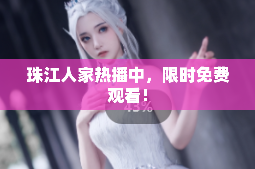 珠江人家热播中，限时免费观看！