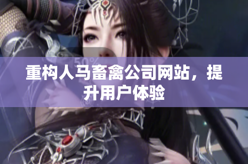 重构人马畜禽公司网站，提升用户体验