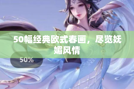 50幅经典欧式春画，尽览妩媚风情