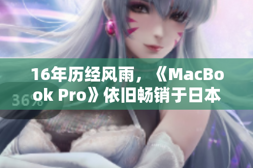 16年历经风雨，《MacBook Pro》依旧畅销于日本