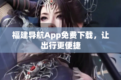 福建导航App免费下载，让出行更便捷