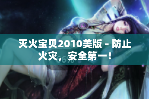 灭火宝贝2010美版 - 防止火灾，安全第一！
