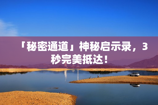 「秘密通道」神秘启示录，3秒完美抵达！
