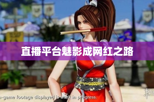 直播平台魅影成网红之路