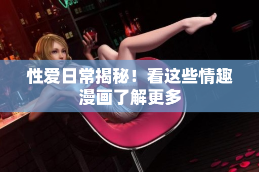性爱日常揭秘！看这些情趣漫画了解更多