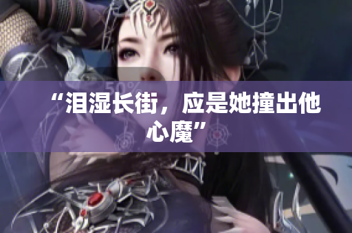 “泪湿长街，应是她撞出他心魔”
