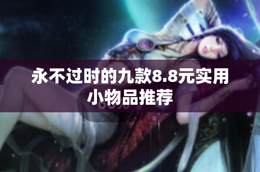 永不过时的九款8.8元实用小物品推荐