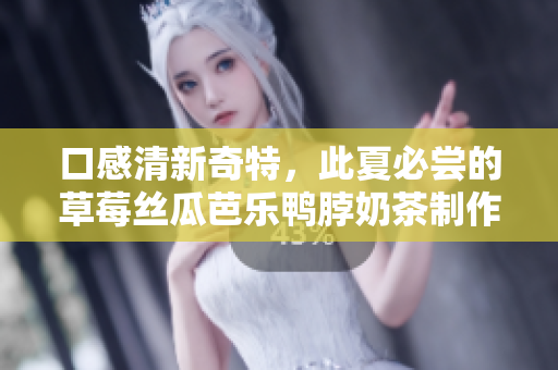 口感清新奇特，此夏必尝的草莓丝瓜芭乐鸭脖奶茶制作方法