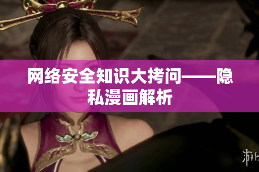 网络安全知识大拷问——隐私漫画解析