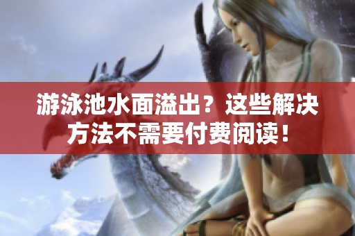 游泳池水面溢出？这些解决方法不需要付费阅读！