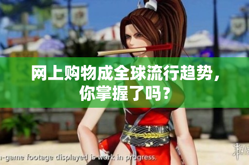 网上购物成全球流行趋势，你掌握了吗？