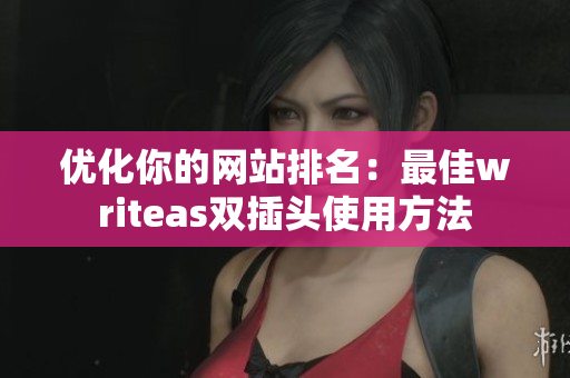 优化你的网站排名：最佳writeas双插头使用方法