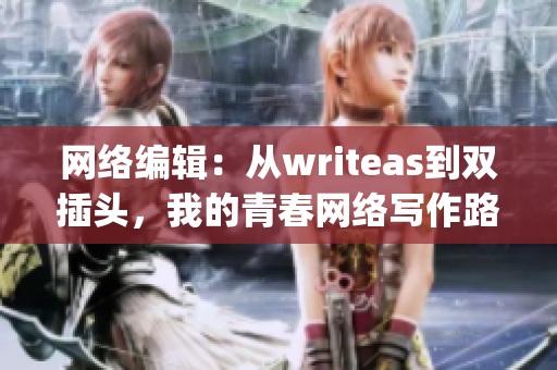 网络编辑：从writeas到双插头，我的青春网络写作路)