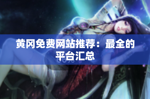 黄冈免费网站推荐：最全的平台汇总