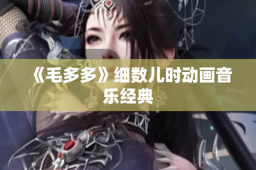 《毛多多》细数儿时动画音乐经典
