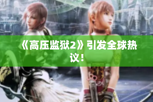 《高压监狱2》引发全球热议！