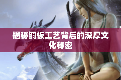 揭秘铜板工艺背后的深厚文化秘密