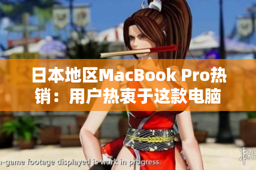 日本地区MacBook Pro热销：用户热衷于这款电脑