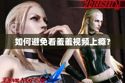如何避免看羞羞视频上瘾？