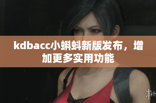kdbacc小蝌蚪新版发布，增加更多实用功能