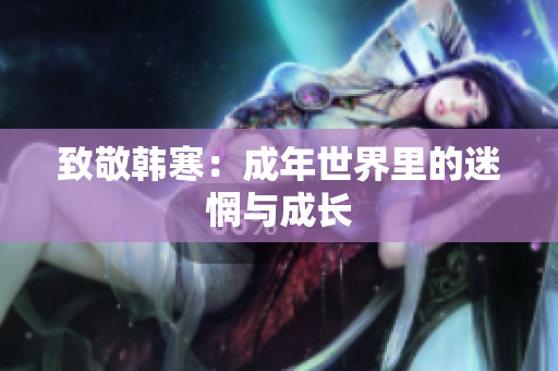 致敬韩寒：成年世界里的迷惘与成长