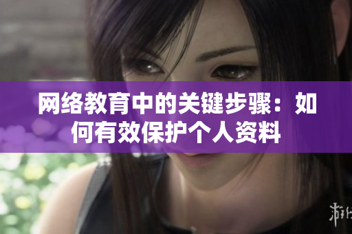 网络教育中的关键步骤：如何有效保护个人资料