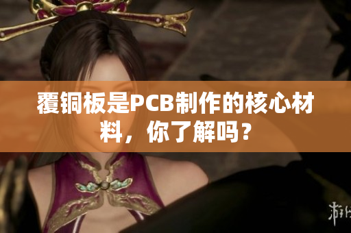 覆铜板是PCB制作的核心材料，你了解吗？