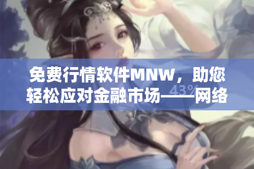 免费行情软件MNW，助您轻松应对金融市场——网络编辑推荐