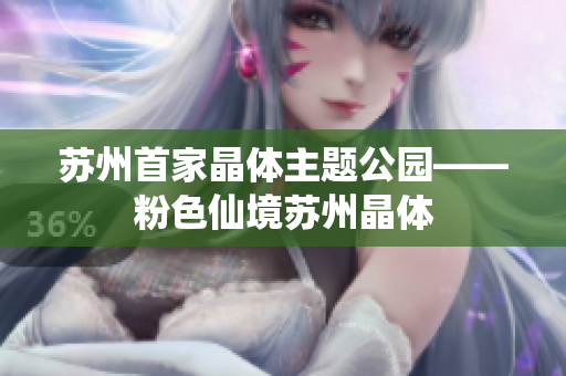 苏州首家晶体主题公园——粉色仙境苏州晶体