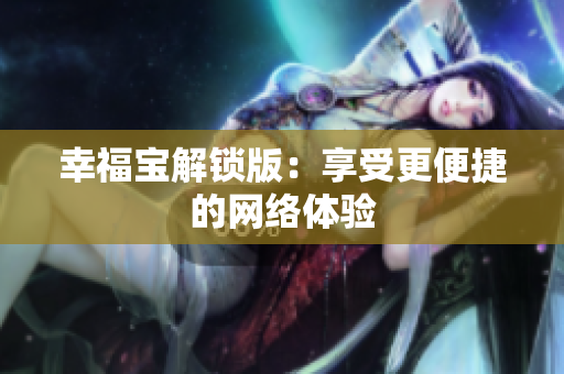 幸福宝解锁版：享受更便捷的网络体验