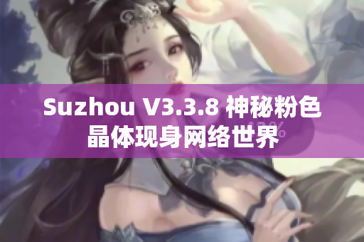 Suzhou V3.3.8 神秘粉色晶体现身网络世界