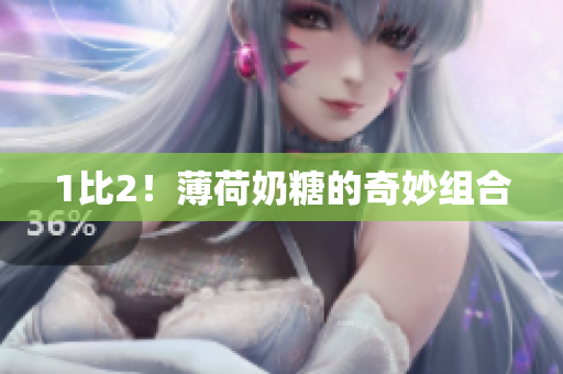 1比2！薄荷奶糖的奇妙组合