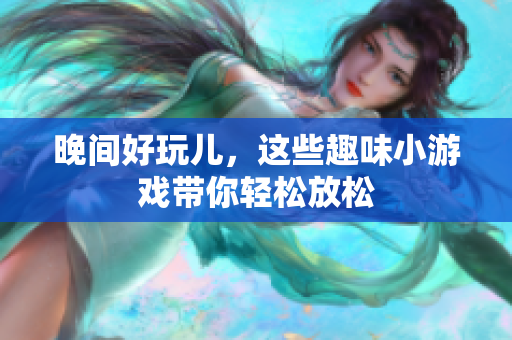 晚间好玩儿，这些趣味小游戏带你轻松放松
