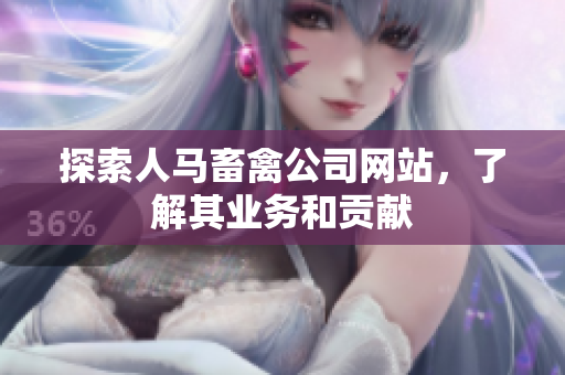 探索人马畜禽公司网站，了解其业务和贡献