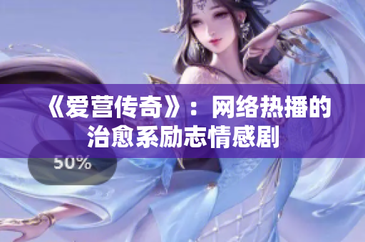 《爱营传奇》：网络热播的治愈系励志情感剧