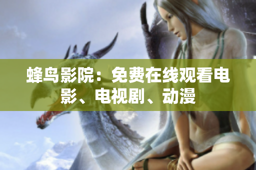 蜂鸟影院：免费在线观看电影、电视剧、动漫