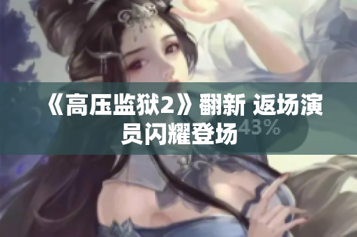 《高压监狱2》翻新 返场演员闪耀登场