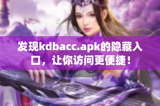 发现kdbacc.apk的隐藏入口，让你访问更便捷！