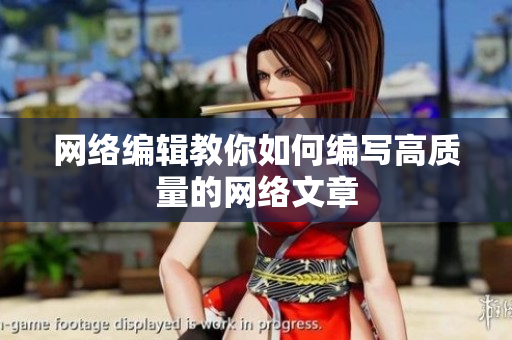 网络编辑教你如何编写高质量的网络文章