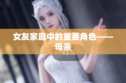 女友家庭中的重要角色——母亲