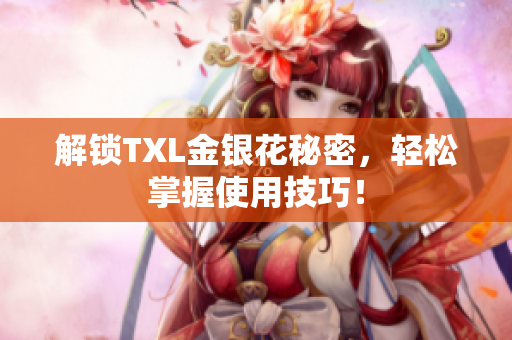 解锁TXL金银花秘密，轻松掌握使用技巧！