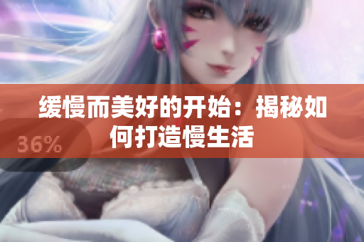 缓慢而美好的开始：揭秘如何打造慢生活