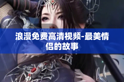 浪漫免费高清视频-最美情侣的故事