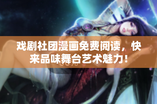 戏剧社团漫画免费阅读，快来品味舞台艺术魅力！