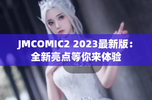 JMCOMIC2 2023最新版：全新亮点等你来体验