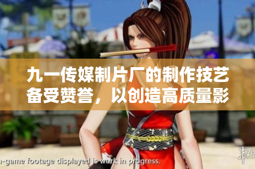 九一传媒制片厂的制作技艺备受赞誉，以创造高质量影视作品闻名。